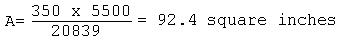 A=(350 X 5500) / 20,839 = 92.4 square inches